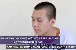 Tin nóng: Quan hệ tình dục đồng giới với bé trai 10 tuổi, một thanh niên bị bắt; Xâm nhập hệ thống ngân hàng, chiếm đoạt 10 tỷ đồng