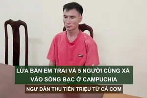 Tin nóng: Lừa bán em trai và 5 người cùng xã vào sòng bạc ở Campuchia; Ngư dân thu tiền triệu từ cá cơm