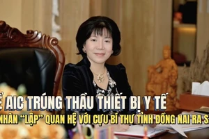 Để AIC trúng thầu thiết bị y tế, bà Nhàn “thiết lập” quan hệ với cựu Bí thư tỉnh Đồng Nai ra sao?