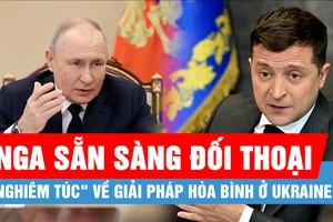 Nga "sẵn sàng đối thoại nghiêm túc" về giải pháp hòa bình ở Ukraine