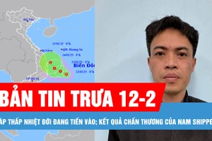 Bản tin trưa 12-2: Áp thấp nhiệt đới đang tiến vào vùng biển Nam Trung bộ; Kết quả giám định chấn thương của nam shipper