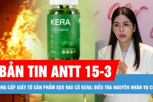 Bản tin ANTT 15-3: Đề nghị Công ty cổ phần Chị em rọt cung cấp giấy tờ sản phẩm kẹo rau củ Kera; Điều tra nguyên nhân vụ cháy trụ sở viễn thông Tiền Giang