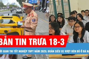 Bản tin trưa 18-3: TPHCM đề xuất điều chỉnh thời gian thi tốt nghiệp THPT năm 2025; Đoàn siêu xe vượt đèn đỏ ở Đà Nẵng 