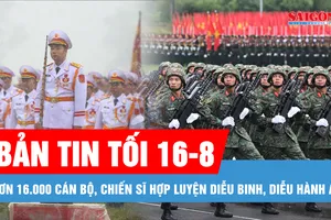 Bản tin tối 16-8: Hơn 16.000 cán bộ, chiến sĩ hợp luyện diễu binh, diễu hành A80; Thông tin mới vụ “mẹ Bắp” bị tố trục lợi tiền từ thiện