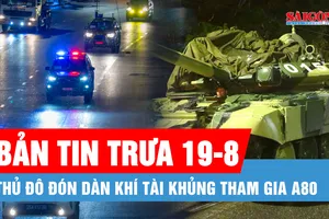 Bản tin trưa 19-8: Thủ đô đón dàn khí tài khủng tham gia A80; Đồng loạt khởi công, khánh thành 250 dự án trên cả nước