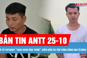 Bản tin ANTT 25-10: Khởi tố chủ tài khoản Tiktok “Tàng Keng Ông Trùm”; Diễn biến vụ tấn công bằng dao ở Bệnh viện Sản Nhi Nghệ An