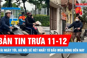 Bản tin trưa 11-12: Vài ngày tới, Hà Nội sẽ rét nhất từ đầu mùa Đông đến nay