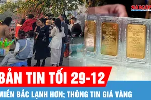 Bản tin tối 29-12: Không khí lạnh tăng cường, miền Bắc lạnh hơn; Giá vàng chiều nay tiếp tục giảm mạnh
