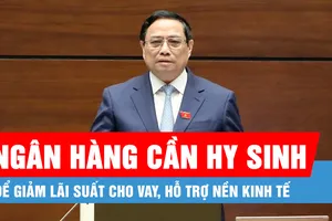 Podcast bản tin tối 11-2: Ngân hàng cần hy sinh một phần lợi nhuận để giảm lãi suất cho vay, hỗ trợ nền kinh tế