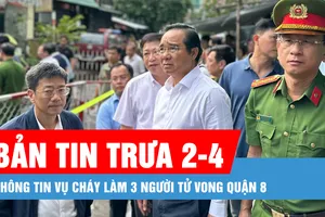 Bản tin trưa 2-4: Thông tin vụ cháy làm 3 người tử vong quận 8
