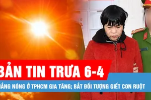 Bản tin trưa 6-4: Nắng nóng ở TPHCM gia tăng; Bắt đối tượng giết con ruột
