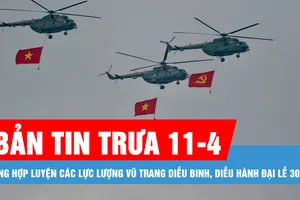 Bản tin trưa 11-4: Tổng hợp luyện các lực lượng vũ trang diễu binh, diễu hành lễ 30-4