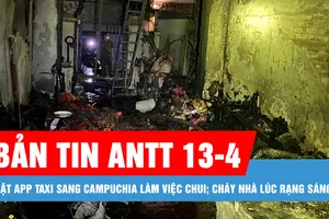 Bản tin ANTT 13-4: Đặt app taxi sang Campuchia làm việc chui; Cháy nhà lúc rạng sáng, 2 người tử vong