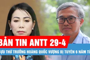 Bản tin ANTT 29-4: Cựu Thứ trưởng Hoàng Quốc Vượng bị tuyên 6 năm tù