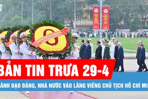 Bản tin trưa 29-4: Lãnh đạo Đảng, Nhà nước vào Lăng viếng Chủ tịch Hồ Chí Minh