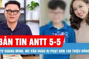 Bản tin ANTT 5-5: BTV Quang Minh, MC Vân Hugo bị phạt hơn 100 triệu đồng