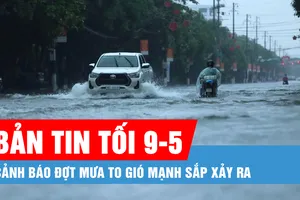 Bản tin tối 9-5: Cảnh báo đợt mưa to gió mạnh sắp xảy ra