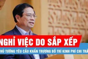 Podcast bản tin tối 9-5: Khẩn trương bố trí đủ kinh phí, chi trả cho người nghỉ việc