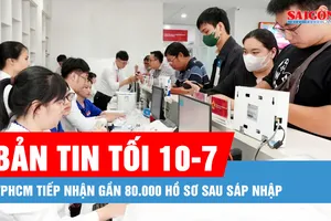 Bản tin tối 10-7: TPHCM tiếp nhận gần 80.000 hồ sơ sau sáp nhập