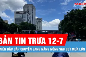 Bản tin trưa 12-7: Miền Bắc sắp chuyển sang nắng nóng sau đợt mưa lớn