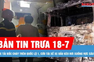 Bản tin trưa 18-7: Xe tải bốc cháy trên Quốc lộ 1; Cứu tài xế xe đầu kéo khỏi vực sâu