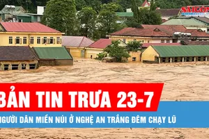 Bản tin trưa 23-7: Người dân miền núi ở Nghệ An trắng đêm chạy lũ