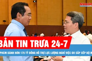 Bản tin trưa 24-7: TPHCM dành hơn 175 tỷ đồng hỗ trợ lực lượng nghỉ việc do sắp xếp bộ máy 