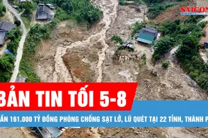 Bản tin tối 5-8: Cần 161.000 tỷ đồng phòng chống sạt lở, lũ quét tại 22 tỉnh, thành phố