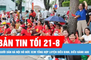 Bản tin tối 21-8: Người dân Hà Nội nô nức xem tổng hợp luyện diễu binh, diễu hành A80