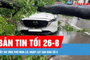 Bản tin tối 26-8: Bắt tay ứng phó mưa lũ, ngập lụt sau bão số 5