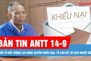 Bản tin ANTT 14-9: Khởi tố đối tượng lợi dụng quyền khiếu nại, tố cáo để lôi kéo người dân