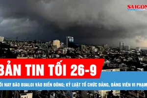 Bản tin tối 26-9: Tối nay bão Bualoi vào Biển Đông; Kỷ luật tổ chức đảng, đảng viên vi phạm
