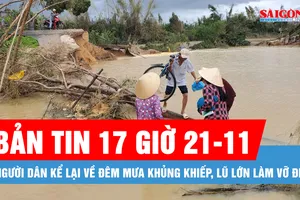 Bản tin 17 giờ 21-11: Người dân kể lại về đêm mưa khủng khiếp, lũ lớn làm vỡ đê 