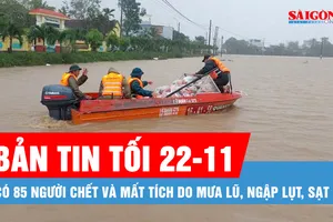 Bản tin tối 22-11: Có 85 người chết và mất tích do mưa lũ, ngập lụt, sạt lở