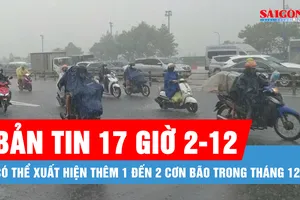Bản tin 17 giờ 2-12: Có thể xuất hiện thêm 1 đến 2 cơn bão trong tháng 12