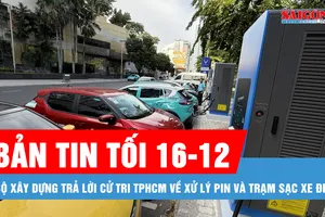 Bản tin tối 16-12: Bộ Xây dựng trả lời cử tri TPHCM về xử lý pin và trạm sạc xe điện