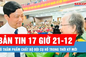 Bản tin 17 giờ 21-12: Tô thắm phẩm chất Bộ đội Cụ Hồ trong thời kỳ mới