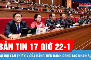Bản tin 17 giờ 22-1: Đại hội lần thứ XIV của Đảng tiến hành công tác nhân sự