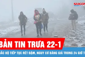 Bản tin trưa 22-1: Bắc bộ tiếp tục rét đậm, nguy cơ băng giá trong 24 giờ tới