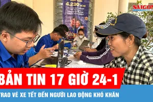 Bản tin 17 giờ 24-1: Trao vé xe tết đến người lao động khó khăn