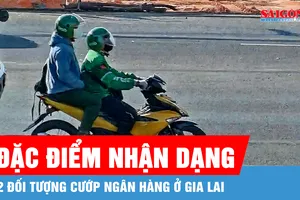 Đặc điểm nhận dạng 2 đối tượng cướp ngân hàng ở Gia Lai