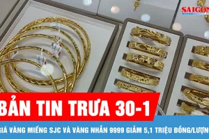 Bản tin trưa 30-1: Giá vàng miếng SJC và vàng nhẫn 9999 giảm 5,1 triệu đồng/lượng