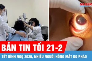 Bản tin tối 21-2: Tết Bính Ngọ 2026, nhiều người hỏng mắt do pháo