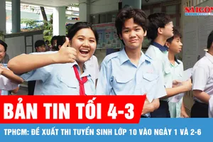 Bản tin tối 4-3: TPHCM: Đề xuất thi tuyển sinh lớp 10 vào ngày 1 và 2-6