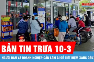 Bản tin trưa 10-3: Người dân và doanh nghiệp cần làm gì để tiết kiệm xăng dầu?
