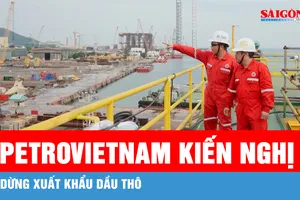 Petrovietnam kiến nghị Chính phủ cho dừng xuất khẩu dầu thô