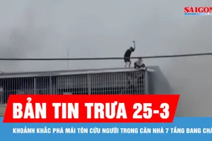 Bản tin trưa 25-3: Khoảnh khắc phá mái tôn cứu người trong căn nhà 7 tầng đang cháy