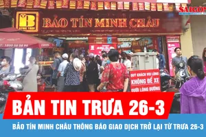 Bản tin trưa 26-3: Bảo Tín Minh Châu thông báo giao dịch trở lại từ trưa 26-3