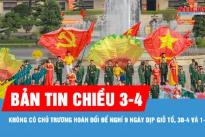 Bản tin chiều 3-4: Không có chủ trương hoán đổi để nghỉ 9 ngày dịp Giỗ Tổ, 30-4 và 1-5