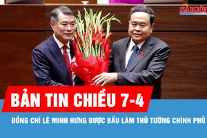 Bản tin chiều 7-4: Đồng chí Lê Minh Hưng được bầu làm Thủ tướng Chính phủ